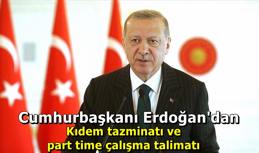 Cumhurbaşkanı Erdoğan&#039;dan &#039;kıdem tazminatı&#039; ve &#039;part-time çalışma&#039; talimatı