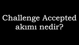 Sosyal medyada başlayan "Challenge Accepted" akımı nedir?