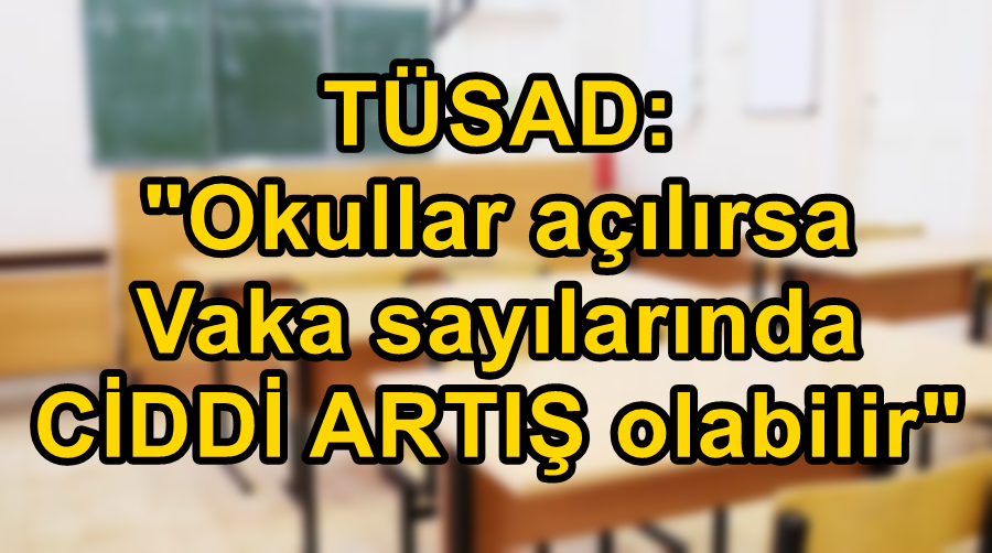 TÜSAD; &quot;Okullar açılırsa artış olabilir&quot;