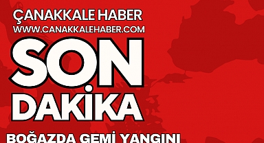 Çanakkale Boğazı'nda gemi yangını